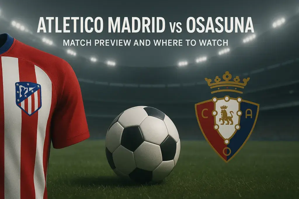 Atletico Madrid vs Osasuna: match preview and where to watch