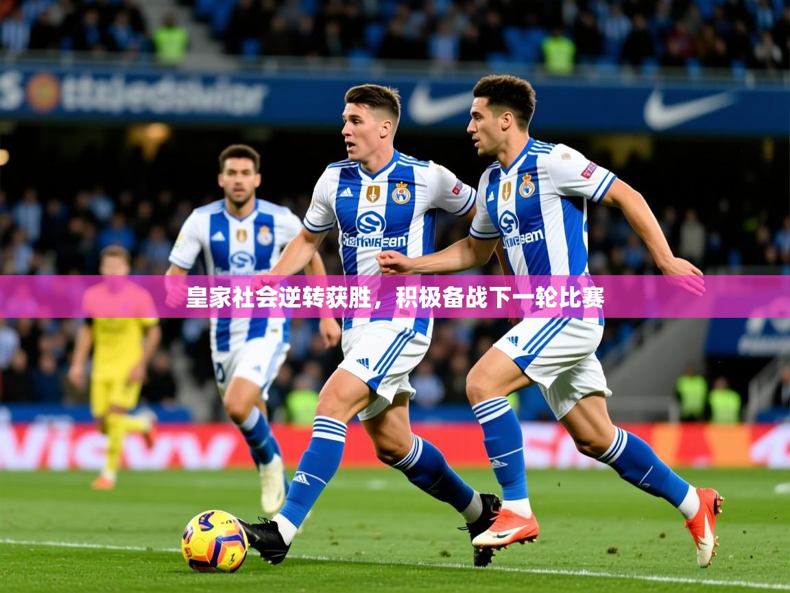 2025爱游戏官方网站入口皇家社会逆转获胜,积极备战下一轮比赛 第3张