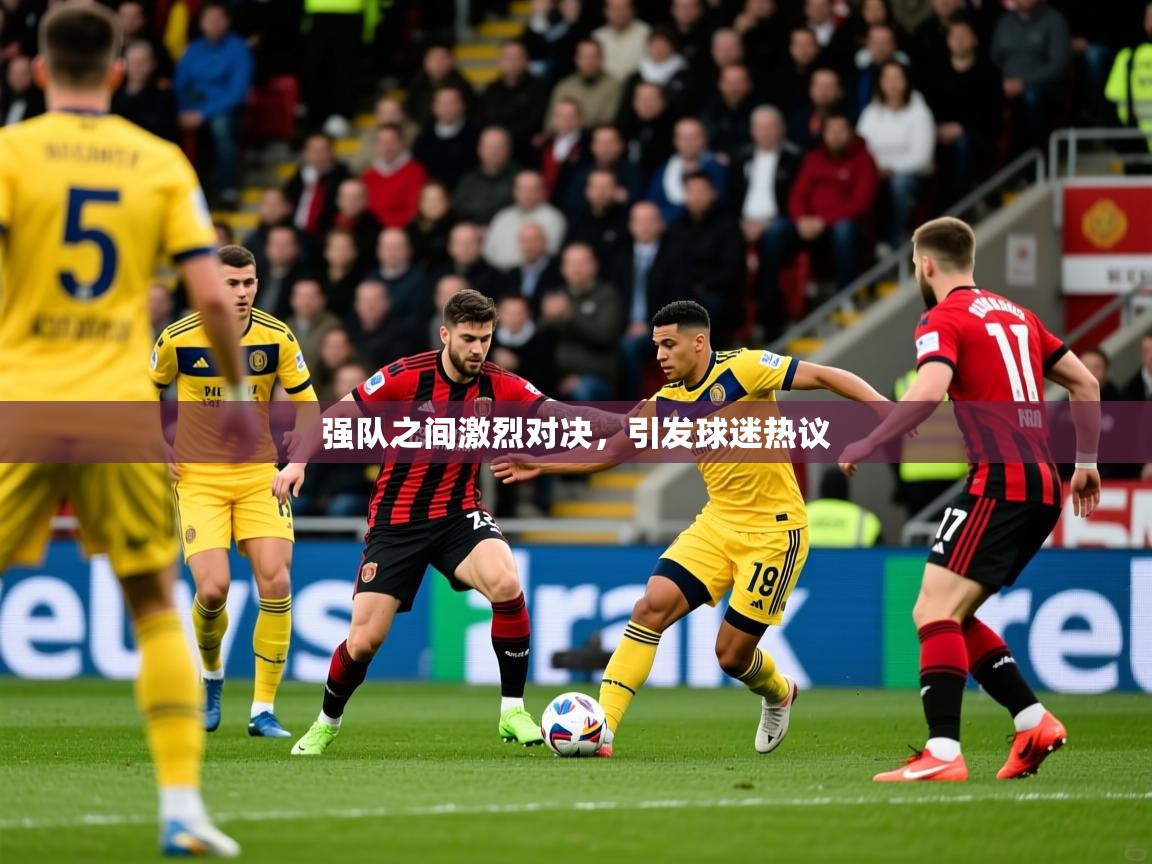 2025爱游戏登录器强队之间激烈对决，引发球迷热议  第2张