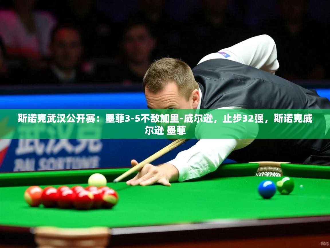 2025爱游戏网页版官方入口斯诺克武汉公开赛:墨菲3-5不敌加里-威尔逊,止步32强,斯诺克威尔逊 墨菲 第3张