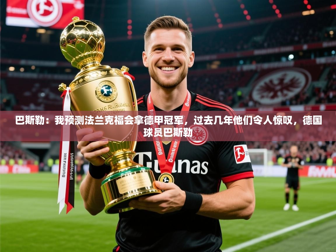 2025爱游戏体育下载巴斯勒:我预测法兰克福会拿德甲冠军,过去几年他们令人惊叹,德国球员巴斯勒 第2张