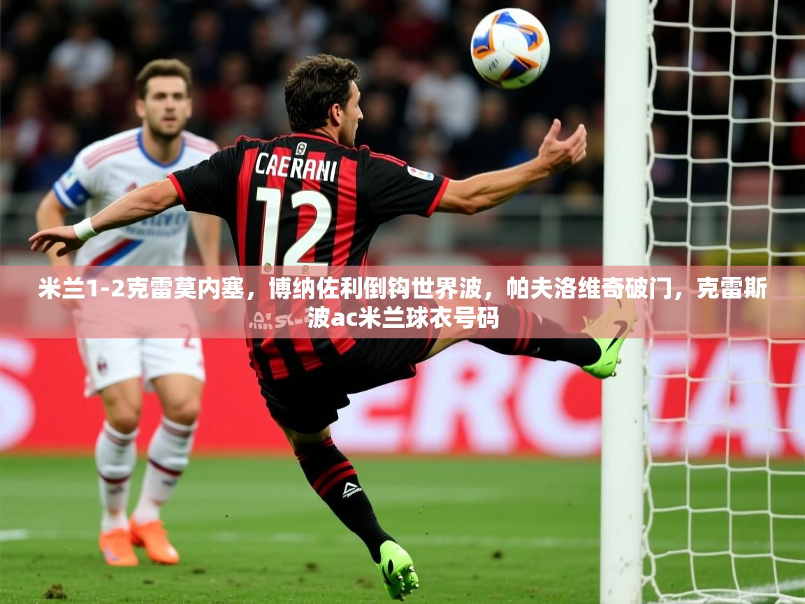 2025爱游戏体育米兰1-2克雷莫内塞，博纳佐利倒钩世界波，帕夫洛维奇破门，克雷斯波ac米兰球衣号码  第4张