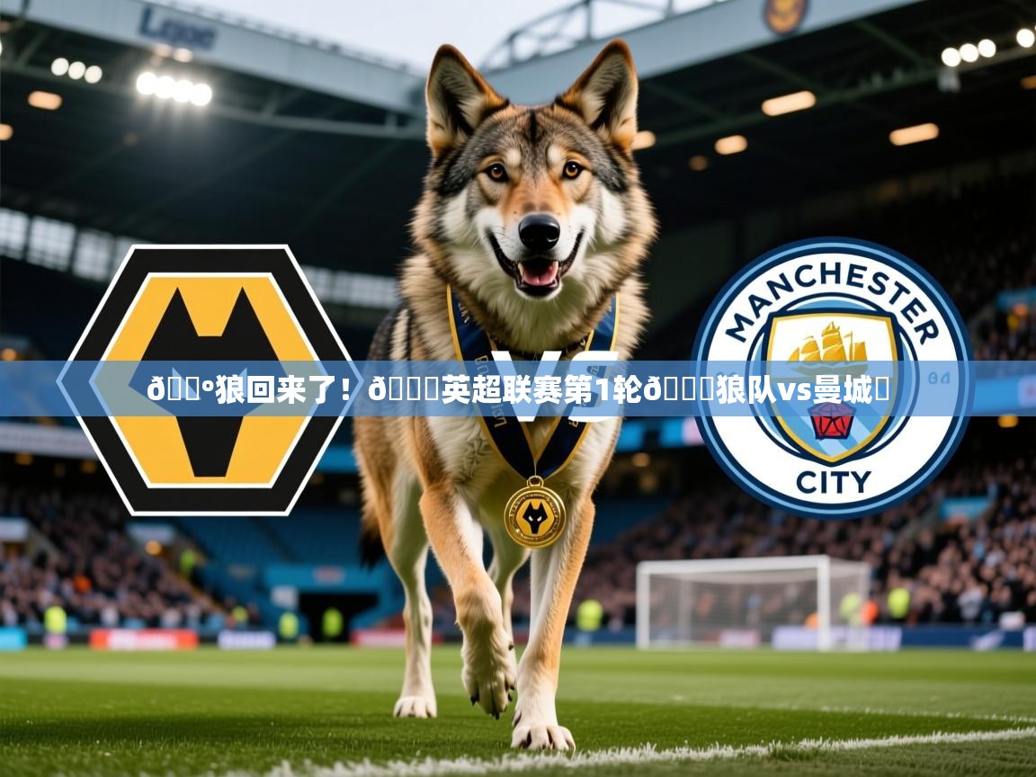 2025爱游戏中国官方网站入口🐺狼回来了！🏆英超联赛第1轮🆚狼队vs曼城⏰  第1张