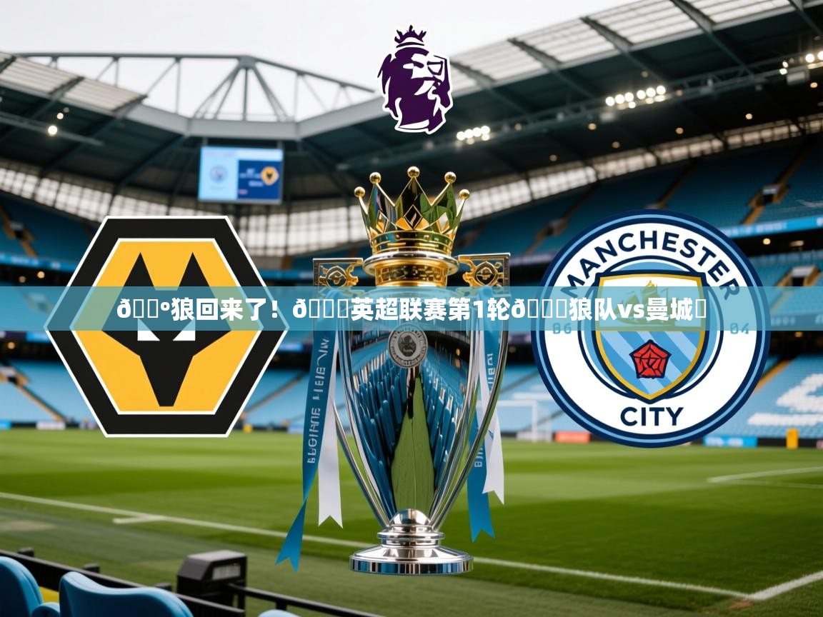 2025爱游戏中国官方网站入口🐺狼回来了！🏆英超联赛第1轮🆚狼队vs曼城⏰  第4张